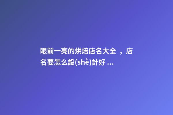 眼前一亮的烘焙店名大全，店名要怎么設(shè)計好？
